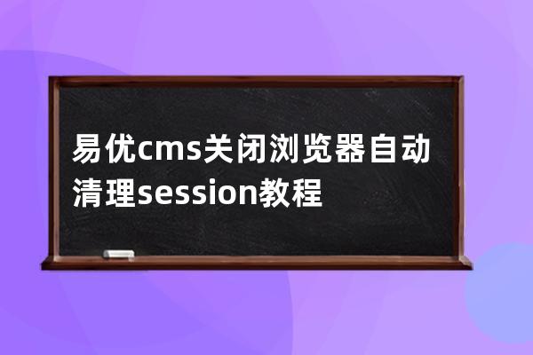 易优cms关闭浏览器自动清理session教程