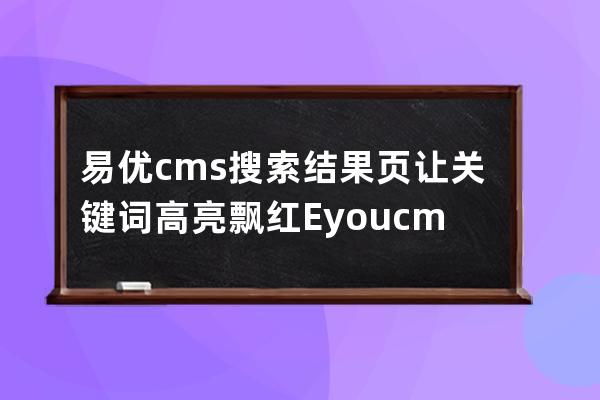 易优cms 搜索结果页让关键词高亮飘红 Eyoucms快速入门