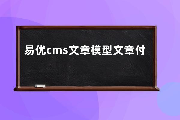 易优cms文章模型文章付费阅读标签articlepay教程