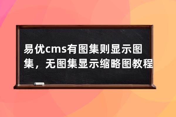 易优cms有图集则显示图集，无图集显示缩略图教程