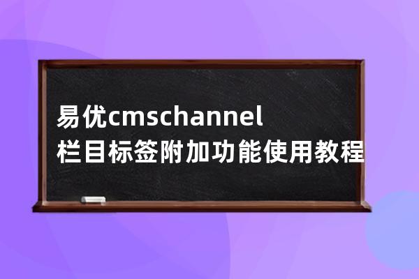 易优cms channel栏目标签附加功能使用教程