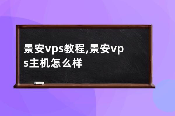 景安vps教程,景安vps主机怎么样