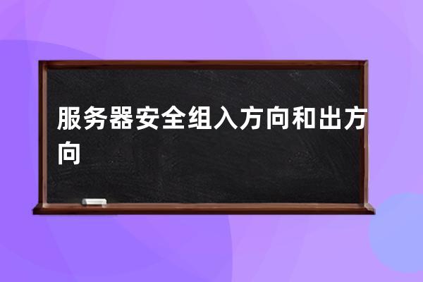 服务器安全组入方向和出方向