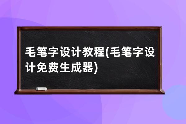 毛笔字 设计教程(毛笔字设计免费生成器)