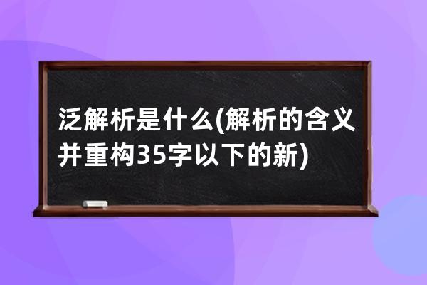 泛解析是什么(解析的含义并重构35字以下的新)