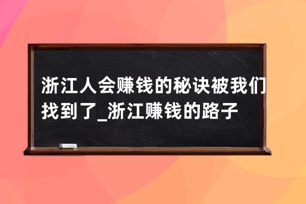 浙江人会赚钱的秘诀被我们找到了_浙江赚钱的路子 