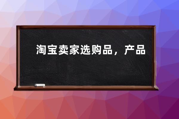 淘宝卖家选购品，产品和店铺定位需要一致吗_淘宝的产品定位是什么 