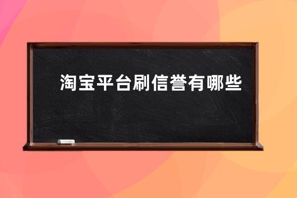 淘宝平台刷信誉有哪些方法？_给淘宝店铺刷信誉靠谱吗 