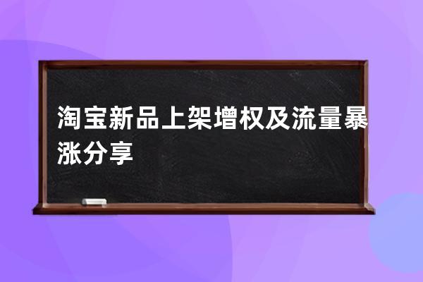 淘宝新品上架增权及流量暴涨分享 