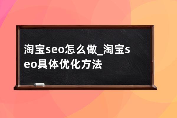 淘宝seo怎么做?_淘宝seo具体优化方法 