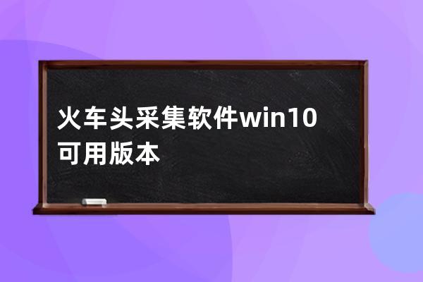 火车头采集软件win10可用版本