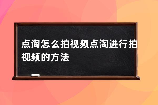 点淘怎么拍视频?点淘进行拍视频的方法 