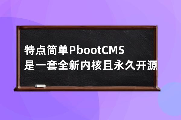 特点简单PbootCMS是一套全新内核且永久开源免费的PHPQiYe网站开发建设管