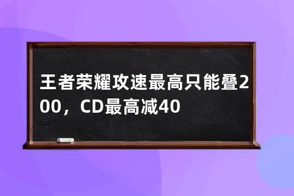 王者荣耀攻速最高只能叠200%，CD最高减40%