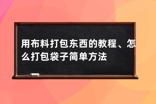 用布料打包东西的教程、怎么打包袋子简单方法