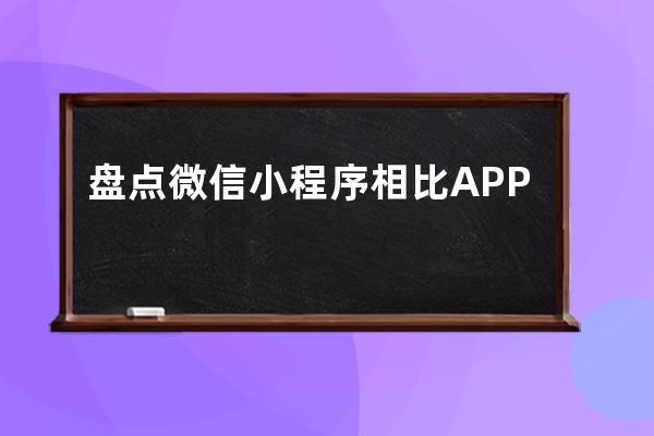 盘点:微信小程序相比APP有哪些优势？