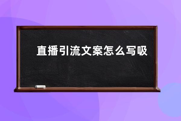 直播引流文案怎么写吸引人？