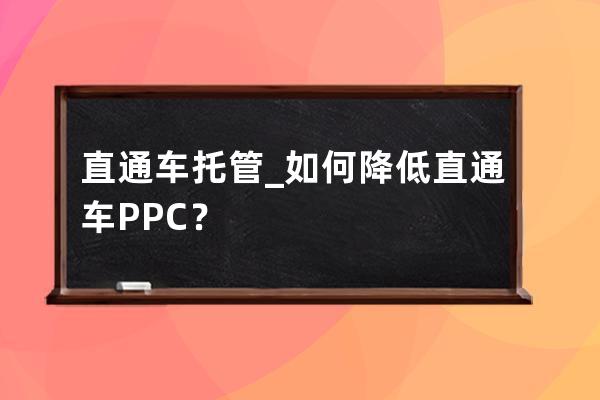 直通车托管_如何降低直通车PPC？ 