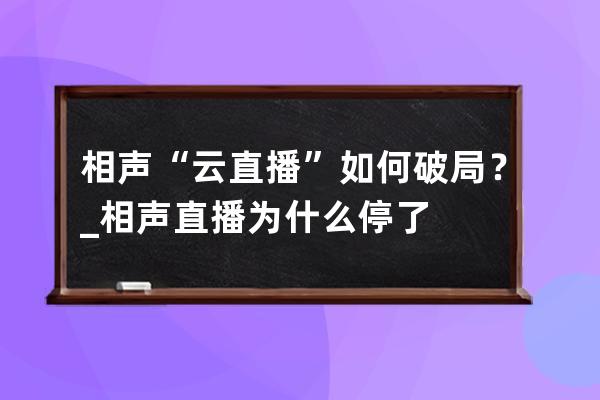 相声“云直播”如何破局？_相声直播为什么停了 