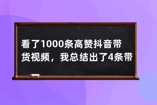 看了1000+条高赞抖音带货视频，我总结出了4条带货高转化的小技巧！