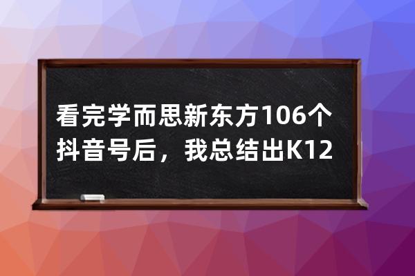 看完学而思/新东方106个抖音号后，我总结出K12教育行业的抖音运营攻略 