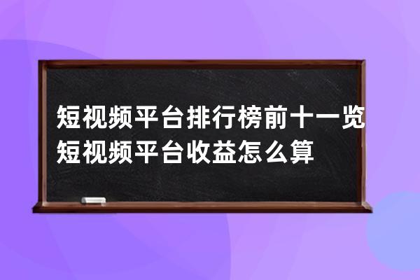 短视频平台排行榜前十一览 短视频平台收益怎么算 