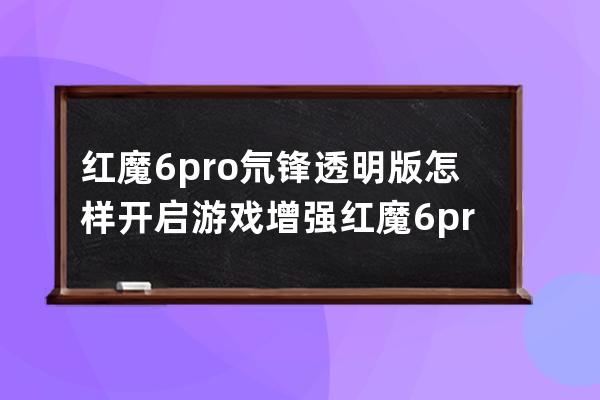 红魔6pro氘锋透明版怎样开启游戏增强?红魔6pro氘锋透明版开启游戏增强方法 