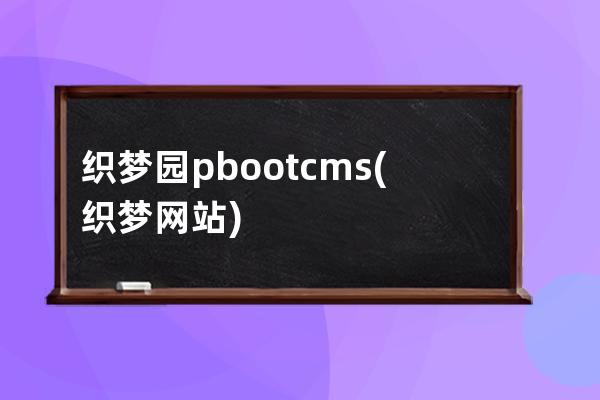 织梦园pbootcms(织梦网站)