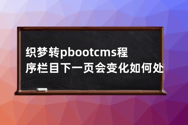 织梦转pbootcms程序栏目下一页会变化如何处理百度收录的内容