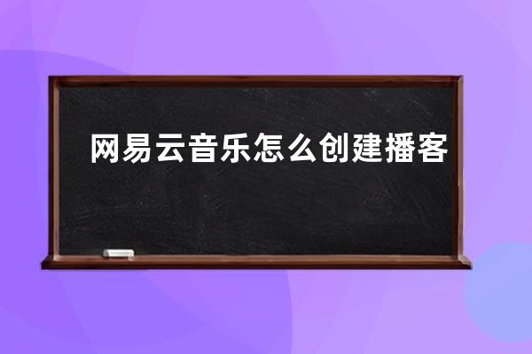 网易云音乐怎么创建播客 