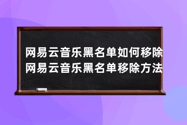 网易云音乐黑名单如何移除网易云音乐黑名单移除方法 