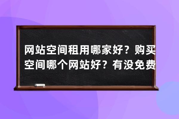 网站空间租用哪家好？购买空间哪个网站好？有没免费香港空间？