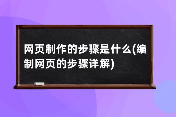 网页制作的步骤是什么(编制网页的步骤详解)