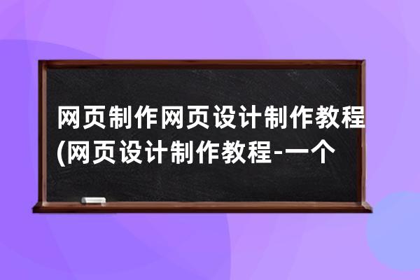 网页制作网页设计制作教程(网页设计制作教程-一个页面的完全制作)