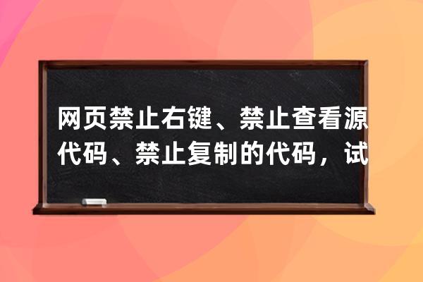 网页禁止右键、禁止查看源代码、禁止复制的代码，试试你的右键、c