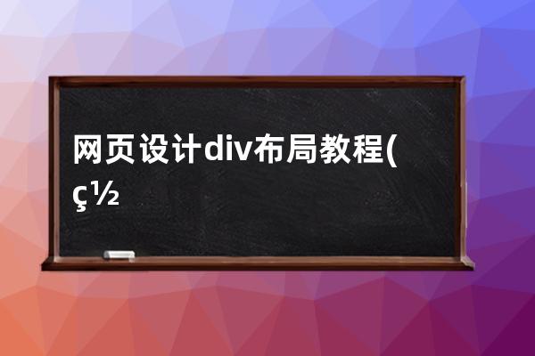 网页设计div布局教程(网页设计中采用div css布局)