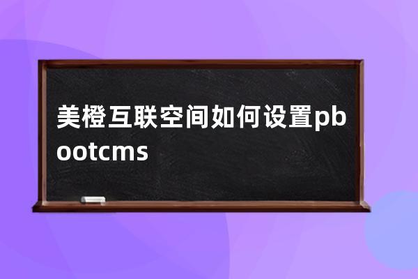 美橙互联空间如何设置pbootcms