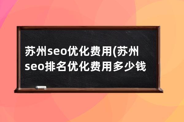 苏州seo优化费用(苏州seo排名优化费用多少钱)