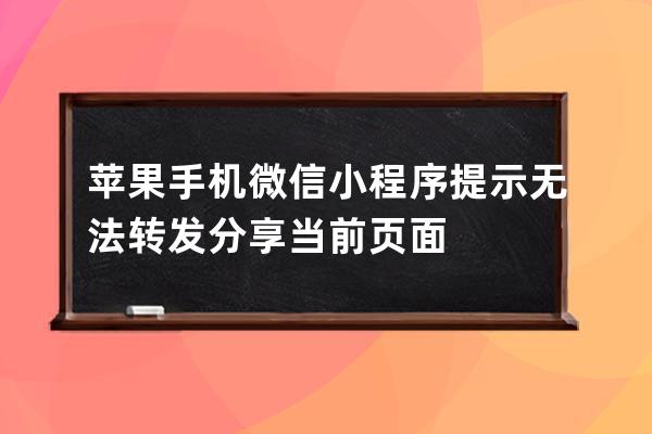 苹果手机 微信小程序提示无法转发分享当前页面