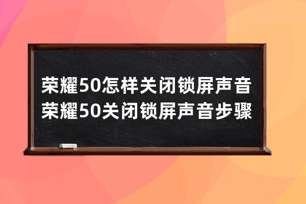 荣耀50怎样关闭锁屏声音?荣耀50关闭锁屏声音步骤 