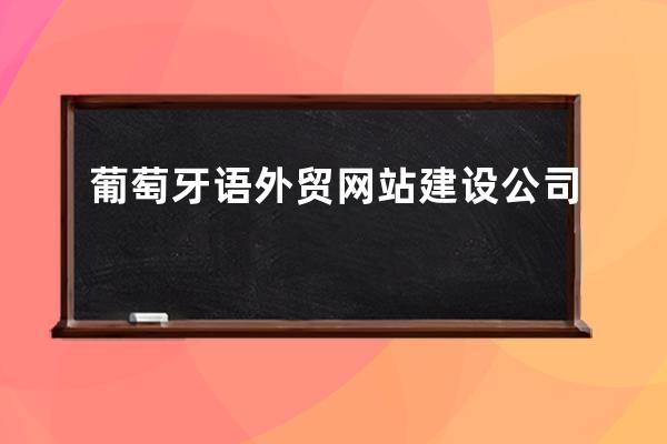 葡萄牙语外贸网站建设公司