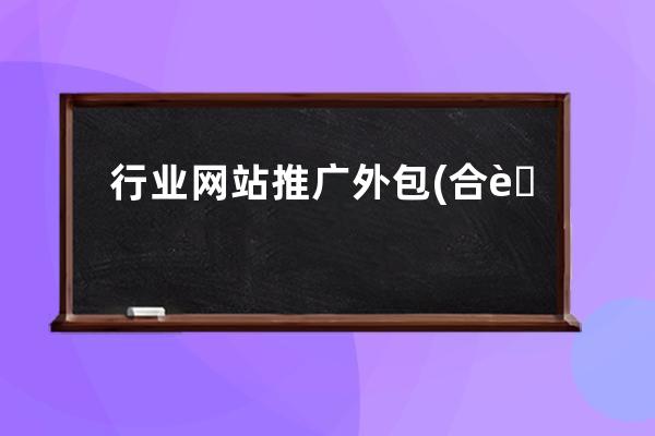 行业网站推广外包(合肥企业网站推广外包公司)