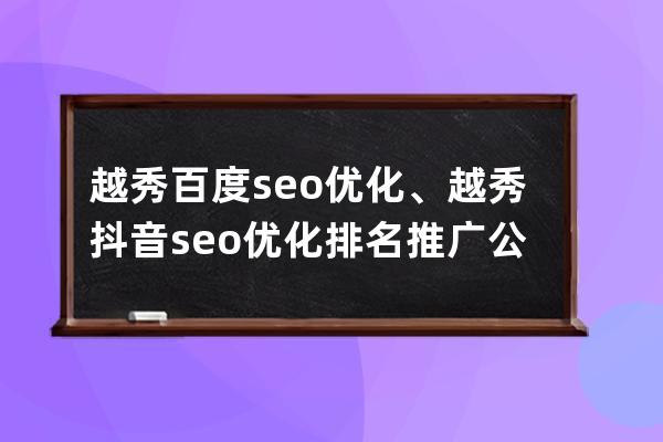 越秀百度seo优化、越秀抖音seo优化排名推广公司