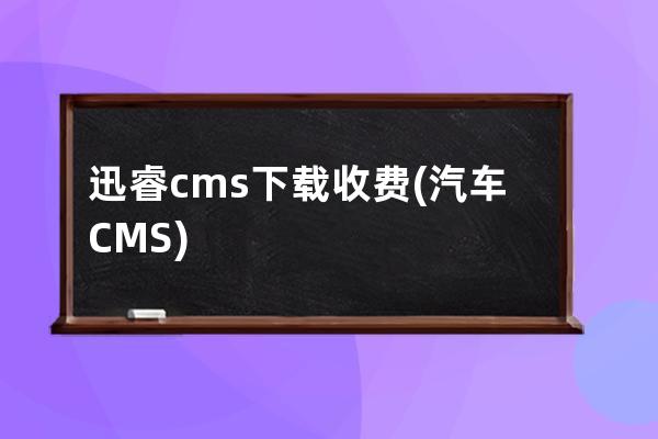 迅睿cms下载收费(汽车CMS)