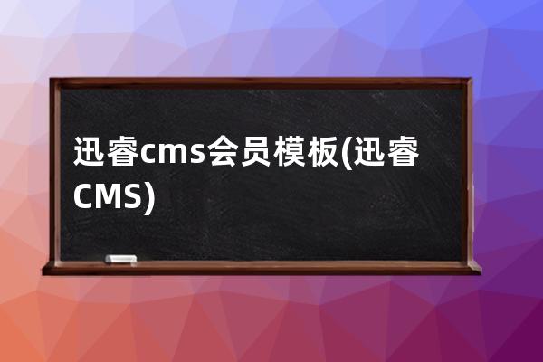 迅睿cms会员模板(迅睿CMS)