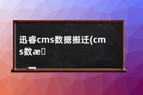 迅睿cms数据搬迁(cms数据库区域)