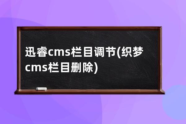 迅睿cms栏目调节(织梦cms栏目删除)