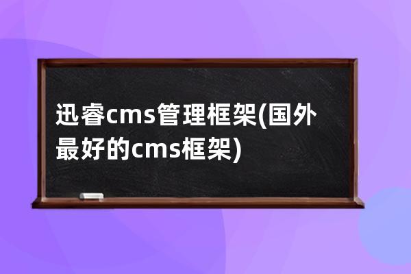 迅睿cms管理框架(国外最好的cms框架)