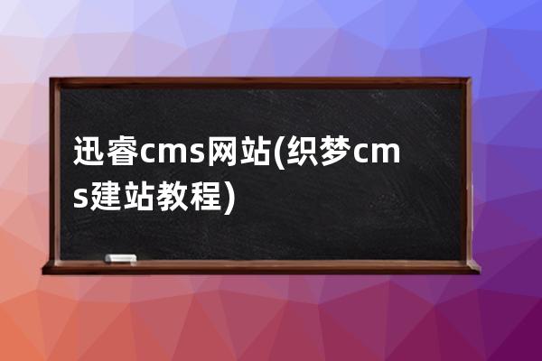 迅睿cms网站(织梦cms建站教程)