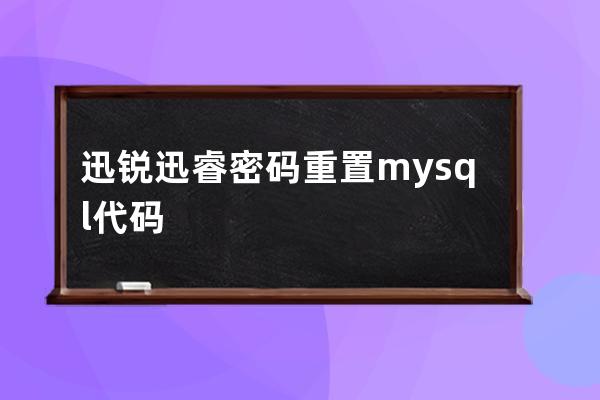 迅锐迅睿密码重置mysql代码